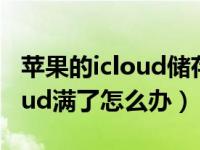 苹果的icloud储存空间将满怎么办（苹果icloud满了怎么办）