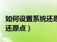 如何设置系统还原点不被覆盖（如何设置系统还原点）