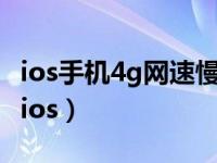 ios手机4g网速慢怎么办（4g网速慢怎么设置ios）