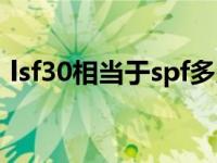 lsf30相当于spf多少（lsf30相当于spf多少）