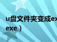 u盘文件夹变成exe了怎么办（u盘文件夹变成exe）