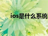 ios是什么系统类型（ios是什么系统）