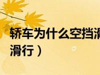 轿车为什么空挡滑行不省油（为什么不能空挡滑行）