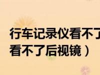 行车记录仪看不了后视镜怎么办（行车记录仪看不了后视镜）