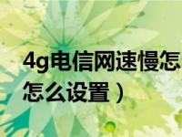 4g电信网速慢怎么设置华为（4g电信网速慢怎么设置）