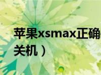 苹果xsmax正确关机方法（苹果xsmax如何关机）