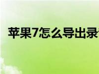 苹果7怎么导出录音（苹果7录音功能在哪）