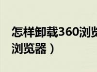 怎样卸载360浏览器服务组件（怎样卸载360浏览器）