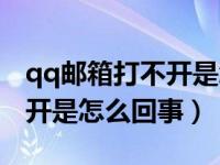 qq邮箱打不开是怎么回事视频（qq邮箱打不开是怎么回事）