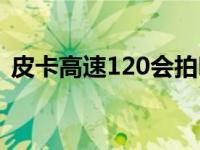 皮卡高速120会拍吗（皮卡高速能开120吗）