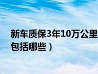 新车质保3年10万公里有必要保吗（新车质保3年10万公里包括哪些）