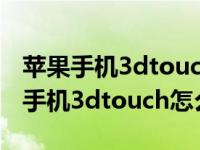 苹果手机3dtouch怎么设置iphone6s（苹果手机3dtouch怎么设置）