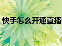 快手怎么开通直播教学（快手怎么开通直播）