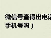 微信号查得出电话号码吗（知道微信号能查到手机号吗）