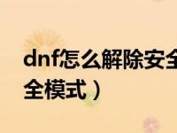 dnf怎么解除安全模式视频（dnf怎么解除安全模式）