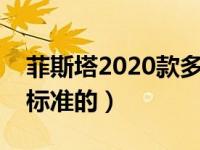 菲斯塔2020款多大排量（菲斯塔排量是国几标准的）