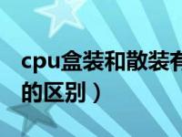 cpu盒装和散装有什么不同（cpu盒装和散装的区别）