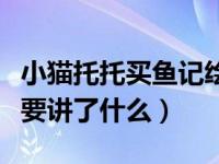 小猫托托买鱼记绘本故事（小猫托托买鱼记主要讲了什么）