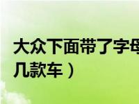 大众下面带了字母的车有哪些（大众带字母有几款车）