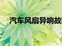 汽车风扇异响故障灯亮（汽车风扇异响）