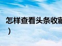 怎样查看头条收藏的东西（怎样查看头条收藏）