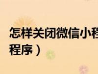 怎样关闭微信小程序的动态（怎样关闭微信小程序）