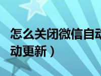 怎么关闭微信自动更新功能（怎么关闭微信自动更新）