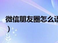 微信朋友圈怎么语音呢（微信朋友圈怎么语音）