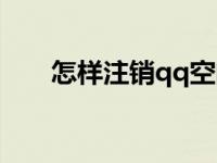 怎样注销qq空间（怎样注销qq空间）