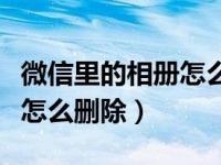 微信里的相册怎么删除不了的（微信里的相册怎么删除）