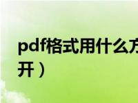 pdf格式用什么方法打开（pdf格式用什么打开）