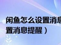 闲鱼怎么设置消息提醒声音更换（闲鱼怎么设置消息提醒）