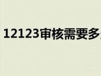 12123审核需要多久（12123审核需要多久）