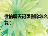 微信聊天记录删除怎么恢复视频（微信聊天记录删除怎么恢复）