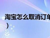 淘宝怎么取消订单已付款（淘宝怎么取消订单）