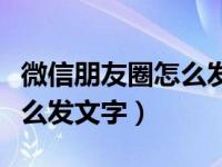 微信朋友圈怎么发文字和配图（微信朋友圈怎么发文字）