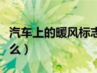 汽车上的暖风标志是什么（汽车暖风标志是什么）