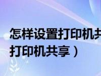 怎样设置打印机共享到另一台电脑（怎样设置打印机共享）