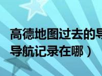 高德地图过去的导航记录怎么找到（高德地图导航记录在哪）