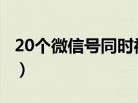 20个微信号同时被封（2个微信号如何同时上）