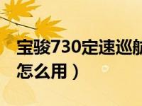 宝骏730定速巡航怎么刷（宝骏730定速巡航怎么用）