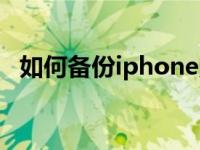 如何备份iphone照片（如何备份iphone）