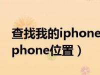 查找我的iphone在什么地方（如何查找我的iphone位置）