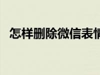 怎样删除微信表情包（怎样删除微信表情）