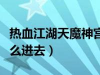 热血江湖天魔神宫地址（热血江湖天魔神宫怎么进去）