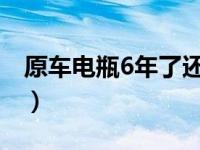 原车电瓶6年了还能用吗（原车电瓶能用几年）