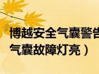 博越安全气囊警告灯亮是怎么回事（博越安全气囊故障灯亮）