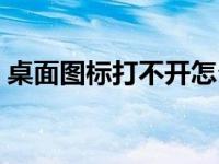 桌面图标打不开怎么回事（桌面图标打不开）