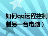 如何qq远程控制另一台电脑（qq如何远程控制另一台电脑）