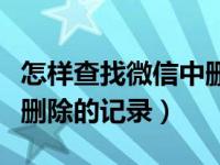 怎样查找微信中删除的记录（怎么样查找微信删除的记录）